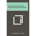 Ask Me, Brother! The Masonic Question Book