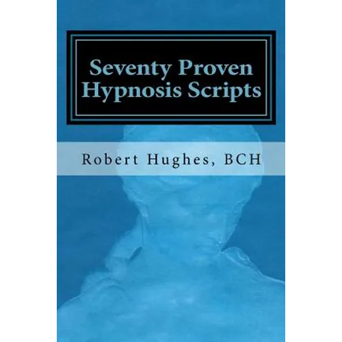 Seventy Proven Hypnosis Scripts: : A Companion to Unlocking the Blueprint of the Psyche