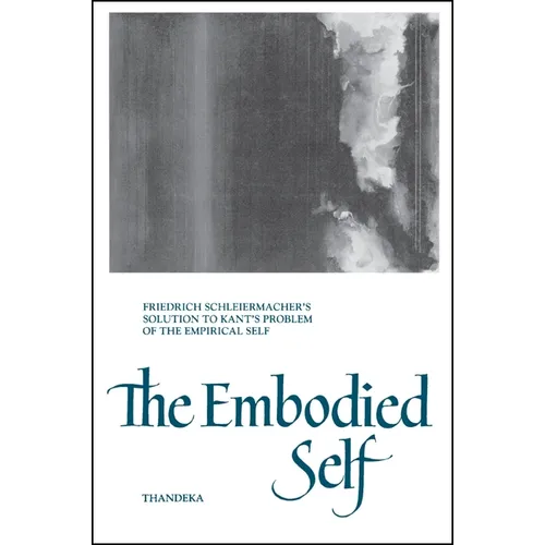 The Embodied Self: Friedrich Schleiermacher's Solution to Kant's Problem of the Empirical Self