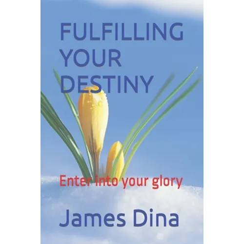 Fulfilling Your Destiny: Enter into your glory