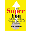 The Super You: Unlocking and Living With Your Highest Level Of Confidence