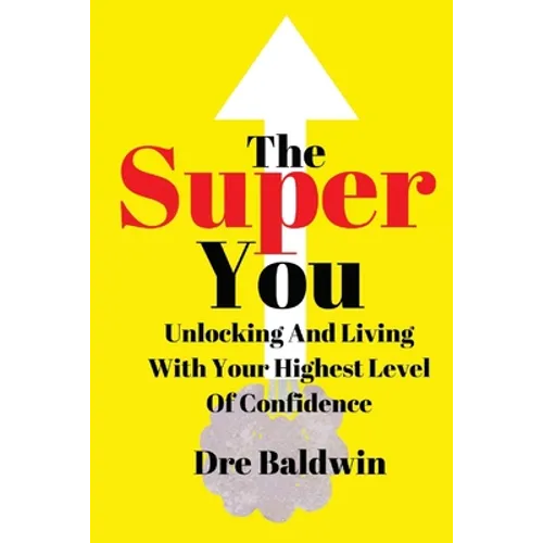 The Super You: Unlocking and Living With Your Highest Level Of Confidence