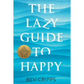 The Lazy Guide to Happy: Low effort happiness solutions for people who are short on time