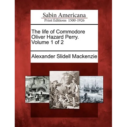The Life of Commodore Oliver Hazard Perry. Volume 1 of 2