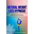 Natural Weight Loss Hypnosis: Lose Weight with Hypnosis, Meditation and Affirmations