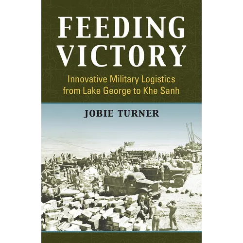 Feeding Victory: Innovative Military Logistics from Lake George to Khe Sanh