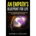 An Empath's Blueprint for Life: Take back your senses, control your emotions and embrace the best you possible