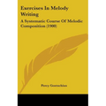 Exercises In Melody Writing: A Systematic Course Of Melodic Composition (1900)