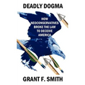 Deadly Dogma: How Neoconservatives Broke the Law to Deceive America