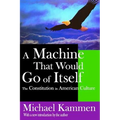 A Machine That Would Go of Itself: The Constitution in American Culture