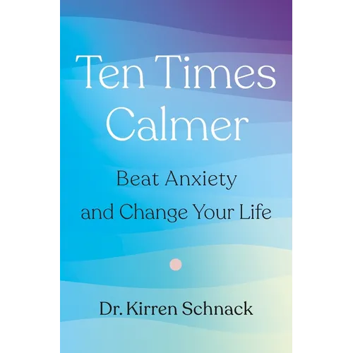 Ten Times Calmer: Beat Anxiety and Change Your Life