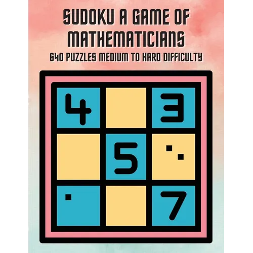 Sudoku A Game of Mathematicians 640 Puzzles Medium to Hard Difficulty