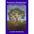 Practical Shamanism, A Guide for Walking in Both Worlds