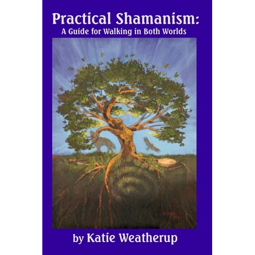 Practical Shamanism, A Guide for Walking in Both Worlds