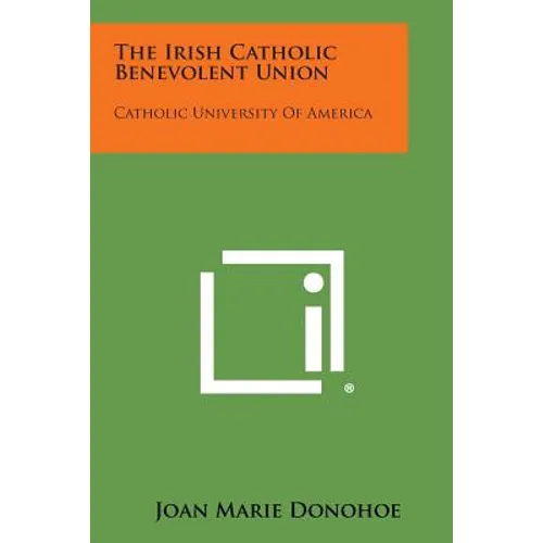 The Irish Catholic Benevolent Union: Catholic University of America