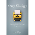 Story Theology: Exploring Themes of the Gospel Through Stories