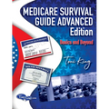 Medicare Survival Guide Advanced Edition-Basics and Beyond: What you don't know WILL hurt you!