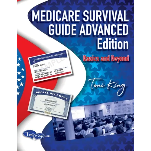 Medicare Survival Guide Advanced Edition-Basics and Beyond: What you don't know WILL hurt you!