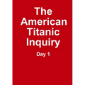 The Titanic Inquiry - Day 1