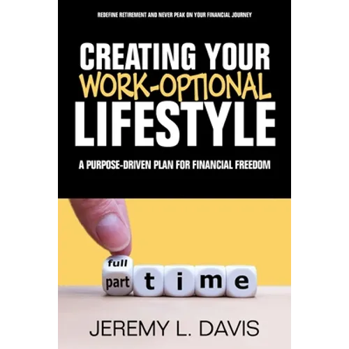 Creating Your Work-Optional Lifestyle: A Purpose Driven Plan for Financial Freedon