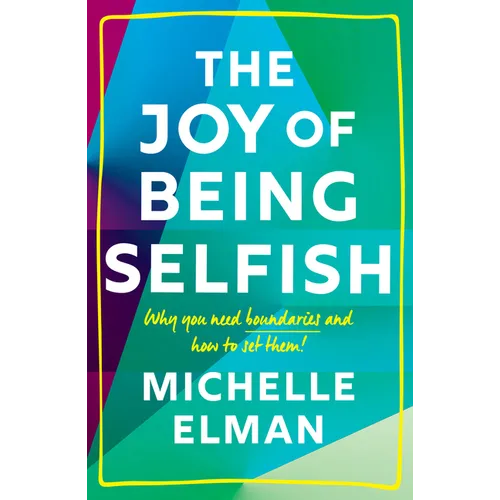 The Joy of Being Selfish: Why You Need Boundaries and How to Set Them