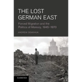 The Lost German East: Forced Migration and the Politics of Memory, 1945 1970