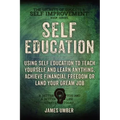 Self-Education: Using Self Education to Teach Yourself and Learn Anything, Achieve Financial Freedom or Land your Dream Job