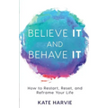 Believe It and Behave It: How to Restart, Reset, and Reframe Your Life