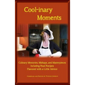 Cool-inary Moments: Culinary Memories, Mishaps, and Masterpieces Including Real Recipes Flavored with a Little Advice