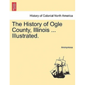 The History of Ogle County, Illinois ... Illustrated.