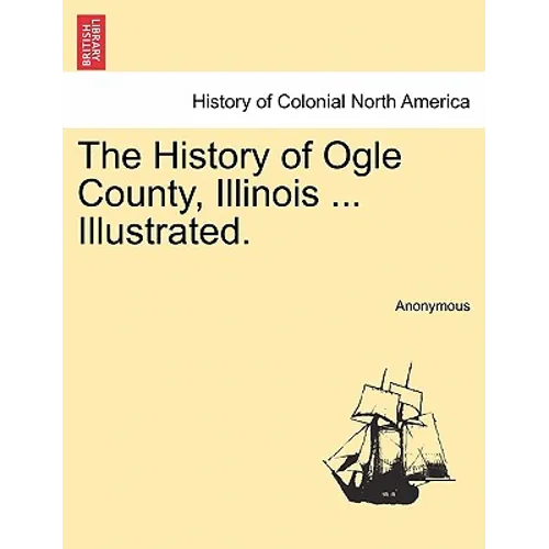 The History of Ogle County, Illinois ... Illustrated.
