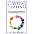 Crystal Healing: Use the Power Crystal Healing to Heal the Body, Mind and Soul