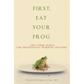 First, Eat Your Frog: And Other Pearls for Professional Working Mothers