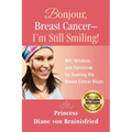 Bonjour, Breast Cancer - I'm Still Smiling!: Wit, Wisdom, and Optimism for Beating the Breast Cancer Blues