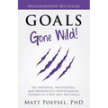 Goals Gone Wild!: 101 Inspiring, Motivating, and Moderately Entertaining Stories of a Boy and His Goals