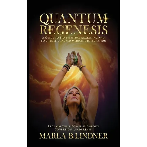 Quantum Regenesis: A Guide to Bio-Spiritual Awakening and Psychedelic Sacred Medicine Integration