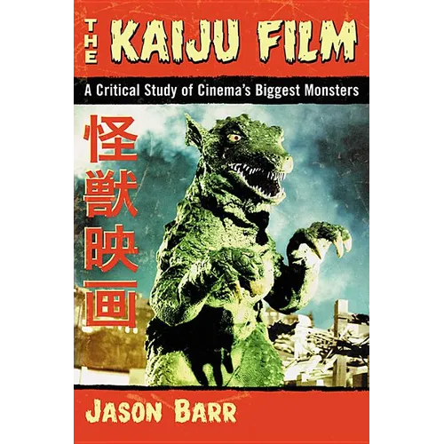The Kaiju Film: A Critical Study of Cinema's Biggest Monsters