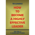 How to Become a Highly Effective Leader: Ten Skills a Leader Must Possess