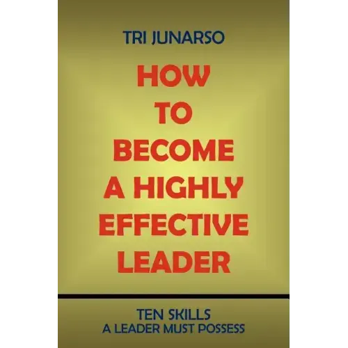 How to Become a Highly Effective Leader: Ten Skills a Leader Must Possess