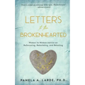 Letters to the Brokenhearted: Woman-to-Woman Advice on Refocusing, Rebuilding, and Reloving