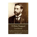 H. Rider Haggard - Love Eternal: "Laughter and bitterness are often the veils with which a sore heart wraps its weakness from the world."