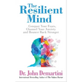 The Resilient Mind: Conquer Your Fears, Channel Your Anxiety and Bounce Back Stronger