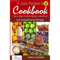 E-Juice Recipes & Cookbook: How to Make the Best Tasting e-Liquid Ever!