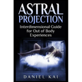Astral Projection: Interdimensional Guide to Out of Body Experiences