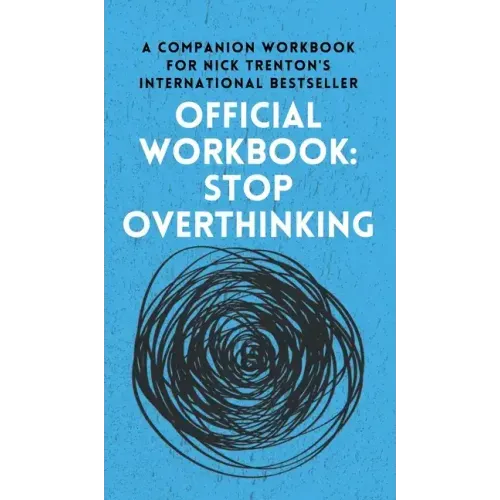 OFFICIAL WORKBOOK for STOP OVERTHINKING: A Companion Workbook for Nick Trenton's International Bestseller