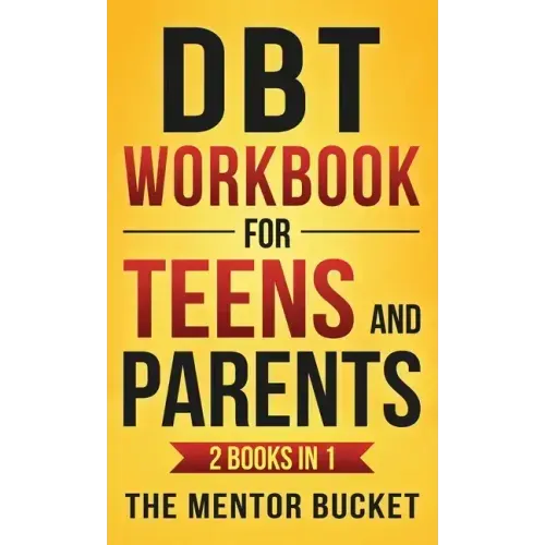 DBT Workbook for Teens and Parents (2 Books in 1) - Effective Dialectical Behavior Therapy Skills for Adolescents to Manage Anger, Anxiety, and Intens