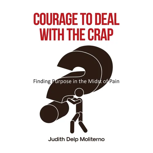 Courage to Deal with the Crap: Finding Purpose in the Midst of Pain