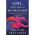 Girl, Let Go or Be Dragged!: A Girlfriend's Guide to Not Getting Played or Playing Herself!
