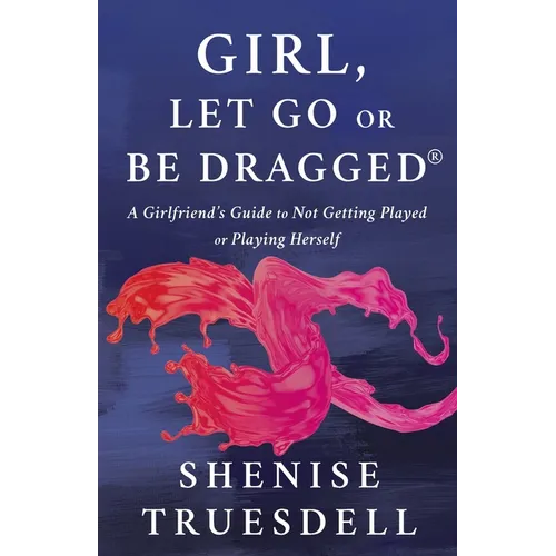 Girl, Let Go or Be Dragged!: A Girlfriend's Guide to Not Getting Played or Playing Herself!