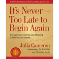 It's Never Too Late to Begin Again: Discovering Creativity and Meaning at Midlife and Beyond